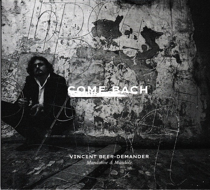 « Come Bach ». Jean-Sébastien Bach à la mandole. Vincent Beer-Demander. Label Maison Bleue « Come Bach ». Jean-Sébastien Bach à la mandole. Vincent Beer-Demander. Label Maison Bleue