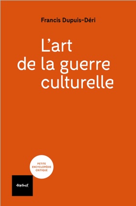 « L'art de la guerre culturelle », Francis Dupuis-Déri, éditions Textuel. Collection « Petite Encyclopédie Critique »