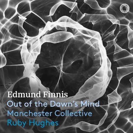 Manchester Collective & Edmund Finnis: « Out of the Dawn's Mind » with Ruby Hughes.  PENTATONE 