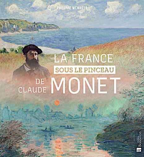 « La France sous le pinceau de Claude Monet » de Philippe Ménager. Ed. Christine Bonneton. En librairie en octobre 2026