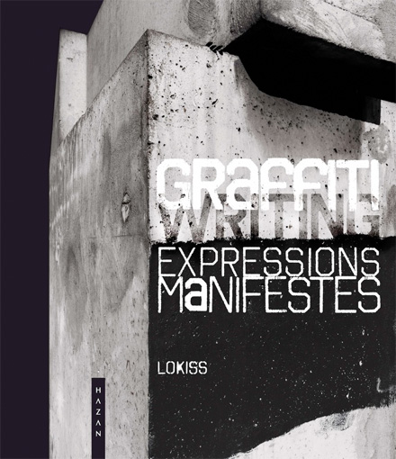 Graffiti, Expressions manifestes, ce que le street art ne dit pas, par Lokiss, Editions Hazan, collection « Beaux-Arts »