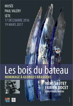 Les bois du bateau. Hommage à Georges Brassens par Rémi Sautet et Fabien Docet. Sculptures/vidéos. Musée Paul Valéry, Sète, du 17 décembre 2016 au 19 mars 2017