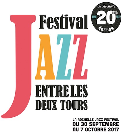 Jazz Entre les Deux Tours, La Rochelle, du 30 septembre au 7 octobre 2017 Jazz Entre les Deux Tours, La Rochelle, du 30 septembre au 7 octobre 2017