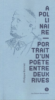 Apollinaire, Portrait d’un poète entre deux rives, par Philippe Bonnet, Editions Bleu & Jaune