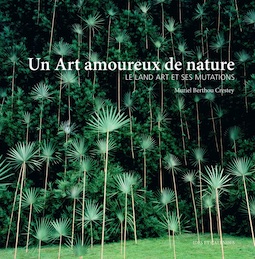 Un Art amoureux de nature. Le Land Art et ses mutations. Par Muriel Berthou Crestey. Editions Ides et Calendes