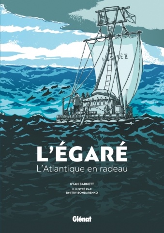 L'Égaré. L'Atlantique en radeau. De Ryan Barnett et Dmitry Bondarenko, Editions Glénat