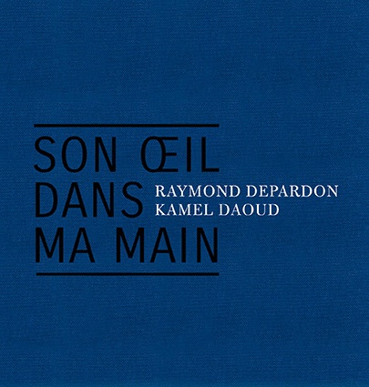  Raymond Depardon & Kamel Daoud. Son œil dans ma main. Barzakh et Images Plurielles. Sortie le 4 février 2022