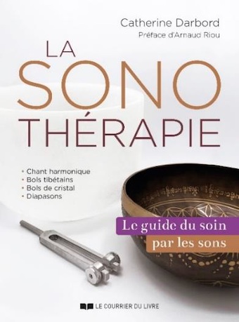 La Sonothérapie. Le guide du soin par les sons, de Catherine Darbord, Éditions Courrier du Livre