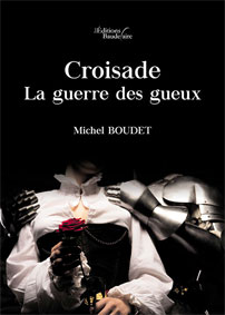 Croisade : La guerre des gueux. Roman, par Michel Boudet. Les Editions Baudelaire