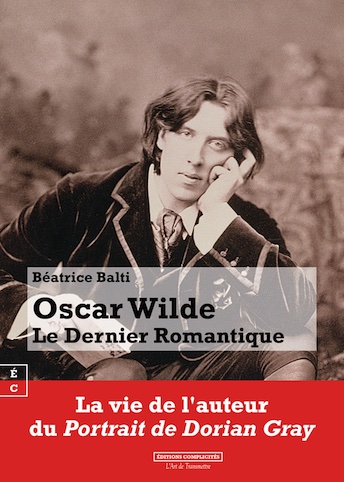 « Oscar Wilde : le Dernier Romantique », de Béatrice Balti - éditions Complicités. En librairie le 20 octobre