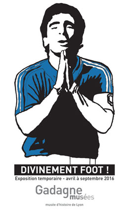 Exposition Divinement foot ! musées Gadagne - musée d’histoire de Lyon du 21 avril au 4 septembre 2016 Exposition Divinement foot ! musées Gadagne - musée d’histoire de Lyon du 21 avril au 4 septembre 2016