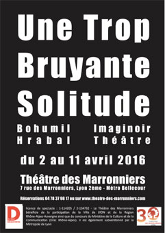 Une trop bruyante solitude, de Bohumil Hrabal, théâtre des Marronniers, Lyon, du 2 au 11 avril 2016