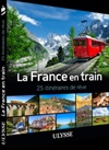 Découvrir « La France par les rails ». Guides de voyage Ulysse