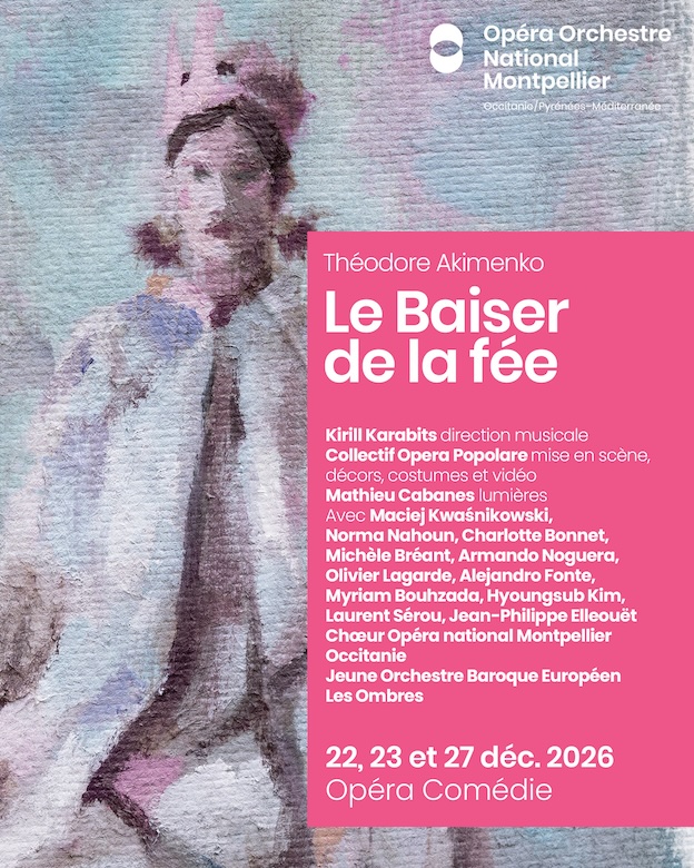 Montpellier, Opéra Comédie : « Le Baiser de la fée » de Théodore Akimenko (1876 – 1945) | Création mondiale. 22, 23 & 27/12/26