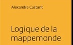 Logique de la mappemonde, note sur l’espace (pourquoi méditerranéen ?) par Alexandre Castant, éditions Filigranes