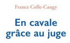 « En cavale grâce au juge », de France Colle-Caugy, Editions du Panthéon