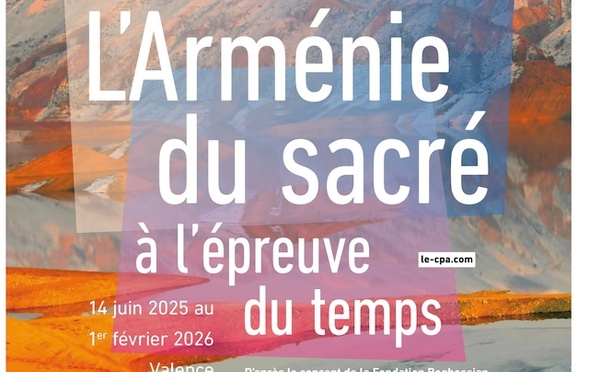 Valence, Le Cpa : « L’Arménie du sacré à l’épreuve du temps ». Exposition du 14 juin 2025 au 1er février 2026