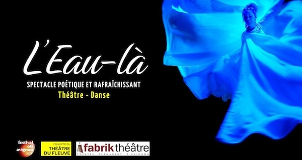 Avignon Off 2025 : « L'Eau-là » à La Fabrik'Théâtre. Collectif Théâtre du Fleuve