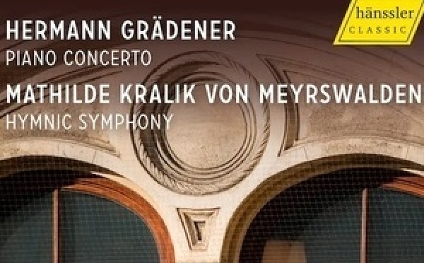 Hermann Grädener : piano concerto opus 20, Mathilde Kralik von Meyrswaden : Symphonie « Hymnique ». Hänssler Classic