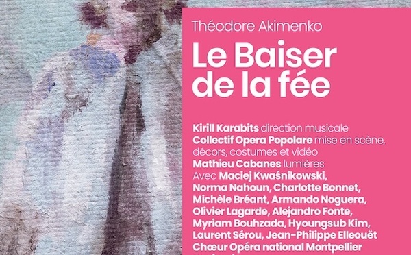 Montpellier, Opéra Comédie : « Le Baiser de la fée » de Théodore Akimenko (1876 – 1945) | Création mondiale. 22, 23 &amp; 27/12/26